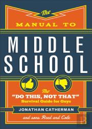 The Manual To Middle School Â€“ The ''Do This, Not That'' Survival Guide For Guys