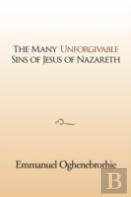 The Many Unforgivable Sins Of Jesus Of Nazareth