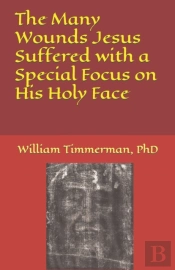 The Many Wounds Jesus Suffered With A Special Focus On His Holy Face