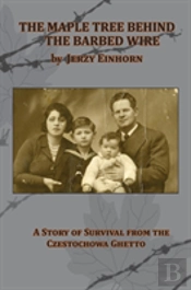 The Maple Tree Behind The Barbed Wire -  A Story Of Survival From The Czestochowa Ghetto
