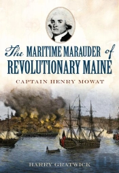 The Maritime Marauder Of Revolutionary Maine: Captain Henry Mowat