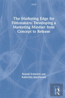 The Marketing Edge For Filmmakers: Developing A Marketing Mindset From Concept To Release