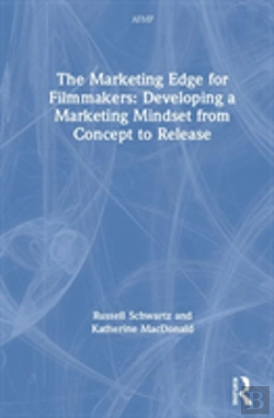 Bertrand.pt - The Marketing Edge For Filmmakers: Developing A Marketing Mindset From Concept To Release