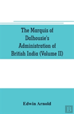 Bertrand.pt - The Marquis Of Dalhousie'S Administration Of British India (Volume Ii) Containing The Annexation Of Pegu, Nagpore, And Oudh, And A General Review Of Lord Dalhousie'S Rule In India