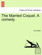 The Married Coquet. A Comedy.