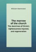 The Marrow Of The Church The Doctrines Of Christ'S Righteousness Inputed, And Regeneration