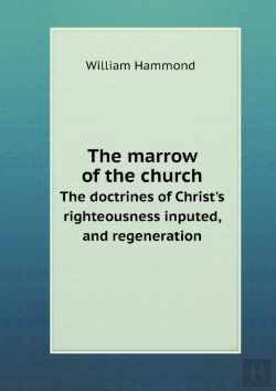 Bertrand.pt - The Marrow Of The Church The Doctrines Of Christ'S Righteousness Inputed, And Regeneration