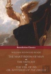 The Martyrdom Of Man, The Outcast, And The Veil Of Isis; Or, Mysteries Of The Druids