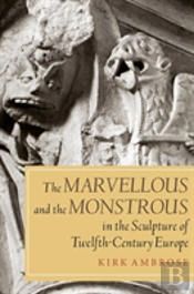 The Marvellous And The Monstrous In The Sculpture Of Twelfth-Century Europe