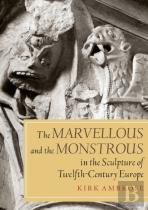 The Marvellous And The Monstrous In The Sculpture Of Twelfth-Century Europe