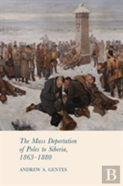 The Mass Deportation Of Poles To Siberia, 1863-1880