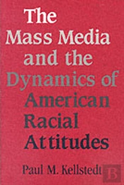 The Mass Media And The Dynamics Of American Racial Attitudes