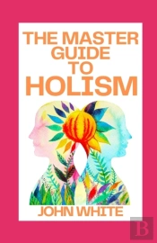 The Master Guide To Holism