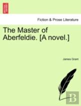 The Master Of Aberfeldie. (A Novel.)
