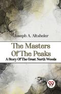 The Masters Of The Peaks A Story Of The Great North Woods