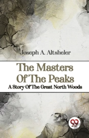 The Masters Of The Peaks A Story Of The Great North Woods