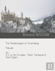 The Mastersingers Of Nuremberg. Prelude For 3 C Or Bb Trumpets, 1 Tenor Trombone & Pipe Organ.