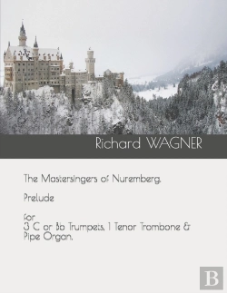 Bertrand.pt - The Mastersingers Of Nuremberg. Prelude For 3 C Or Bb Trumpets, 1 Tenor Trombone & Pipe Organ.