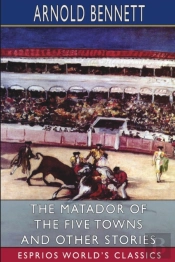 The Matador Of The Five Towns And Other Stories (Esprios Classics)