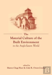 The Material Culture Of The Built Environment In The Anglo-Saxon World