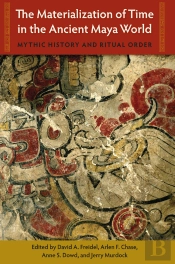 The Materialization Of Time In The Ancient Maya World