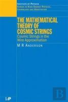 The Mathematical Theory Of Cosmic Strings
