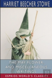 The May Flower, And Miscellaneous Writings (Esprios Classics)
