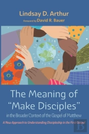 The Meaning Of Make Disciples In The Broader Context Of The Gospel Of Matthew