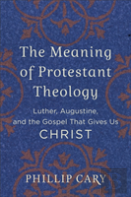 The Meaning Of Protestant Theology Â€“ Luther, Augustine, And The Gospel That Gives Us Christ