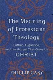 The Meaning Of Protestant Theology Â€“ Luther, Augustine, And The Gospel That Gives Us Christ