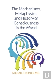 The Mechanisms, Metaphysics, And History Of Consciousness In The World