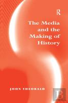The Media And The Making Of History
