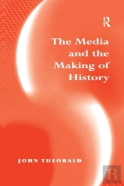The Media And The Making Of History