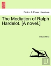 The Mediation Of Ralph Hardelot. (A Novel.)