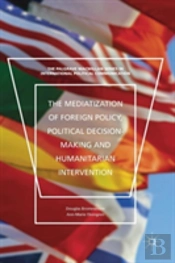 The Mediatization Of Foreign Policy, Political Decision-Making And Humanitarian Intervention
