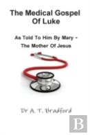 The Medical Gospel Of Luke, Told To Him By Mary - The Mother Of Jesus