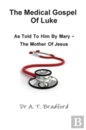 The Medical Gospel Of Luke, Told To Him By Mary - The Mother Of Jesus