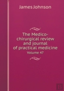 Bertrand.pt - The Medico-Chirurgical Review And Journal Of Practical Medicine Volume 47