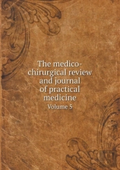 The Medico-Chirurgical Review And Journal Of Practical Medicine Volume 5