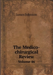 The Medico-Chirurgical Review Volume 46