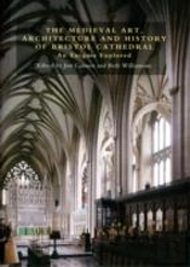 The Medieval Art And Architecture Of Bristol Cathedral