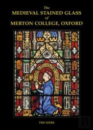 The Medieval Stained Glass Of Merton College, Oxford