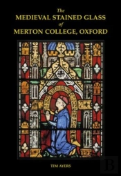 The Medieval Stained Glass Of Merton College, Oxford