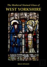 The Medieval Stained Glass Of West Yorkshire