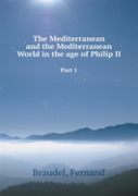 The Mediterranean And The Mediterranean World In The Age Of Philip Ii. Part 1