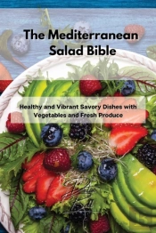 The Mediterranean Salad Bible: Healthy A