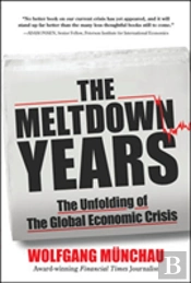 The Meltdown Years: The Unfolding Of The Global Economic Crisis