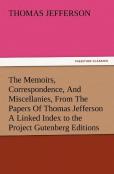The Memoirs, Correspondence, And Miscellanies, From The Papers Of Thomas Jefferson A Linked Index To The Project Gutenberg Editions