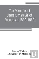 The Memoirs Of James, Marquis Of Montrose, 1639-1650