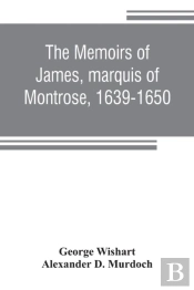 The Memoirs Of James, Marquis Of Montrose, 1639-1650